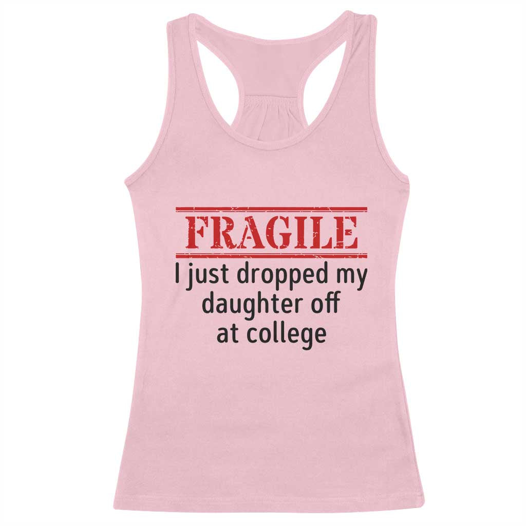 Fragile I Just Dropped My Daughter Off At College Racerback Tank Top Drop Off Parents TS11 Light Pink Print Your Wear