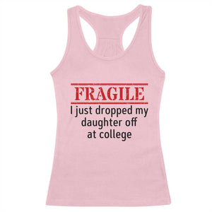 Fragile I Just Dropped My Daughter Off At College Racerback Tank Top Drop Off Parents TS11 Light Pink Print Your Wear