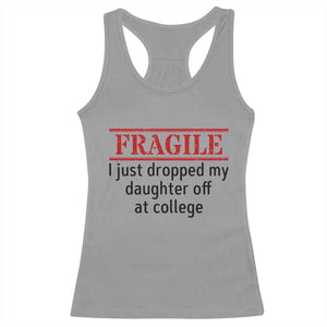 Fragile I Just Dropped My Daughter Off At College Racerback Tank Top Drop Off Parents TS11 Sport Gray Print Your Wear