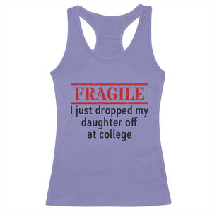 Fragile I Just Dropped My Daughter Off At College Racerback Tank Top Drop Off Parents TS11 Violet Print Your Wear