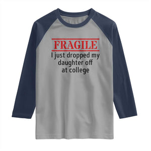 Fragile I Just Dropped My Daughter Off At College Raglan Shirt Drop Off Parents TS11 Sport Gray Navy Print Your Wear