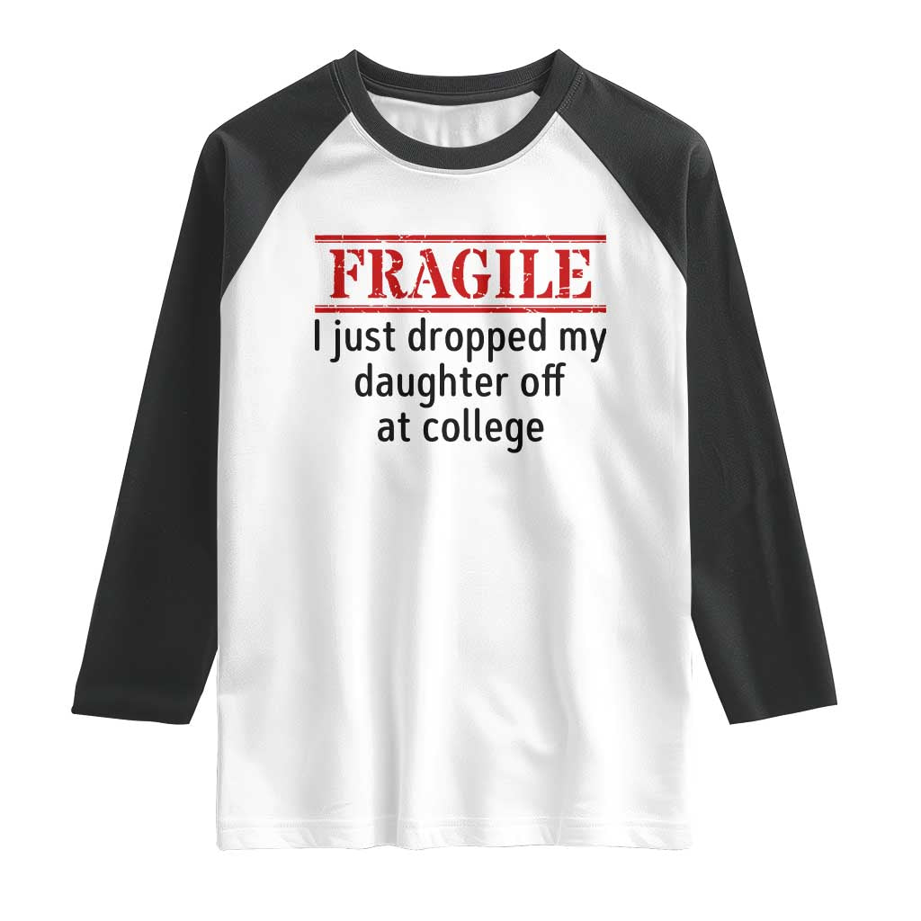 Fragile I Just Dropped My Daughter Off At College Raglan Shirt Drop Off Parents TS11 White Black Print Your Wear
