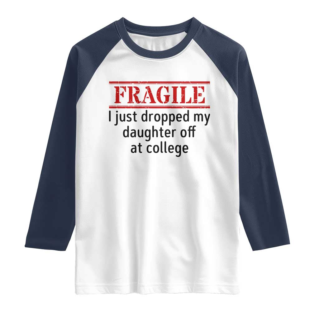 Fragile I Just Dropped My Daughter Off At College Raglan Shirt Drop Off Parents TS11 White Navy Print Your Wear