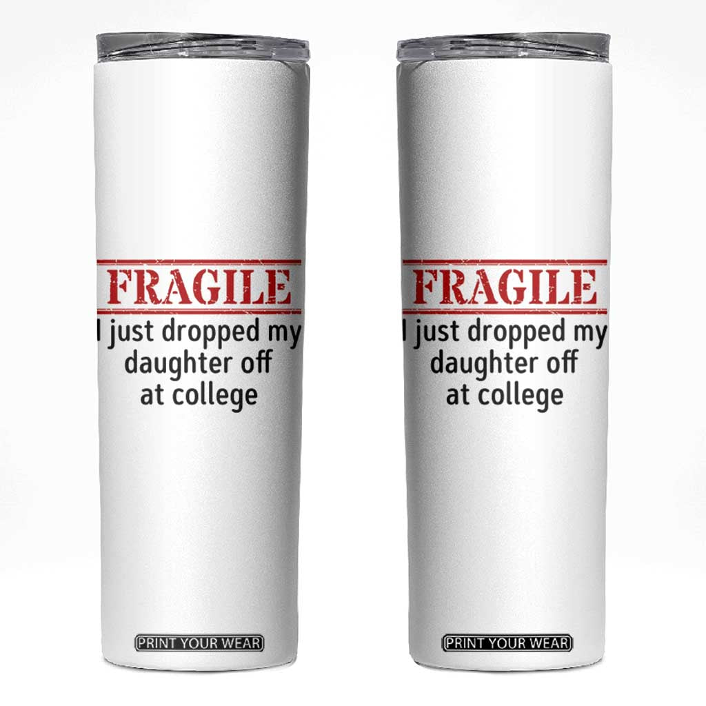 Fragile I Just Dropped My Daughter Off At College Skinny Tumbler Drop Off Parents TS11 White Print Your Wear
