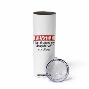 Fragile I Just Dropped My Daughter Off At College Skinny Tumbler Drop Off Parents TS11 Print Your Wear