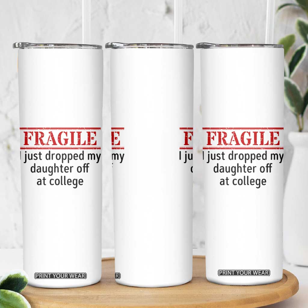 Fragile I Just Dropped My Daughter Off At College Skinny Tumbler Drop Off Parents TS11 Print Your Wear