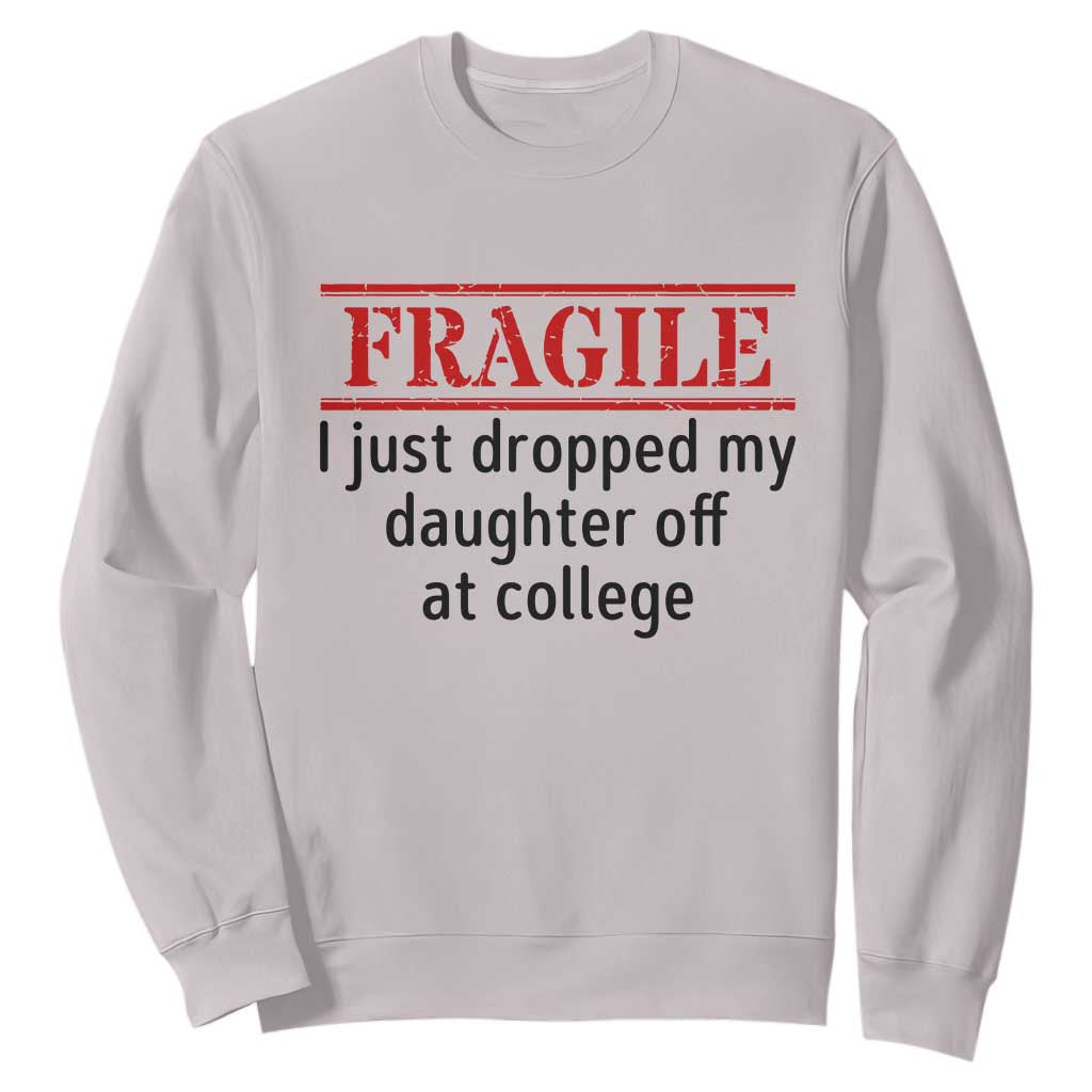 Fragile I Just Dropped My Daughter Off At College Sweatshirt Drop Off Parents TS11 Ice Gray Print Your Wear