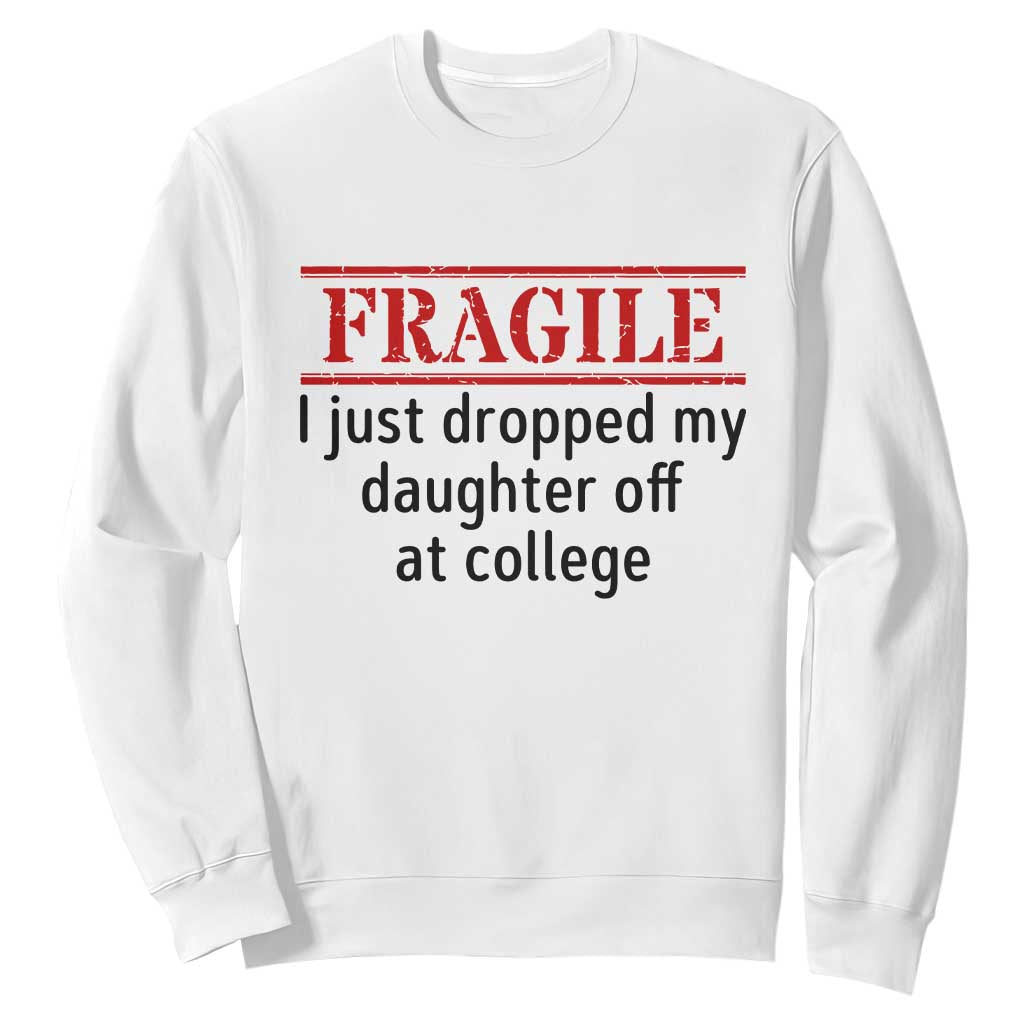 Fragile I Just Dropped My Daughter Off At College Sweatshirt Drop Off Parents TS11 White Print Your Wear