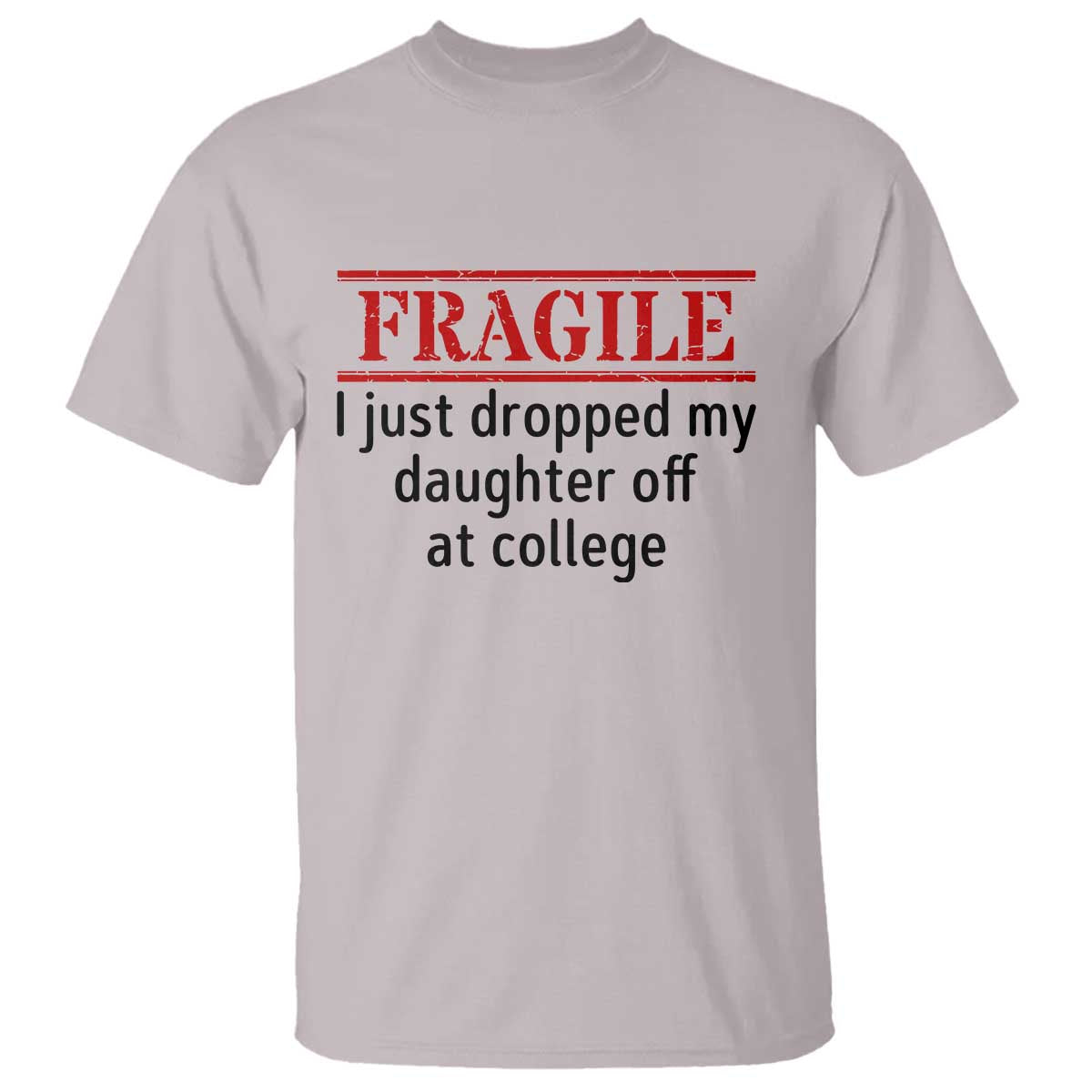 Fragile I Just Dropped My Daughter Off At College T Shirt Drop Off Parents TS11 Ice Gray Print Your Wear