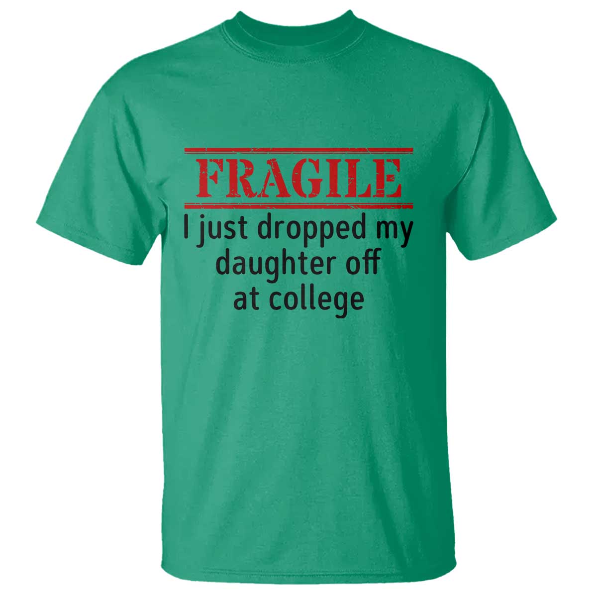 Fragile I Just Dropped My Daughter Off At College T Shirt Drop Off Parents TS11 Irish Green Print Your Wear
