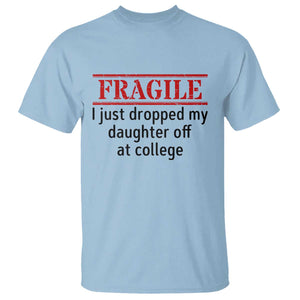 Fragile I Just Dropped My Daughter Off At College T Shirt Drop Off Parents TS11 Light Blue Print Your Wear
