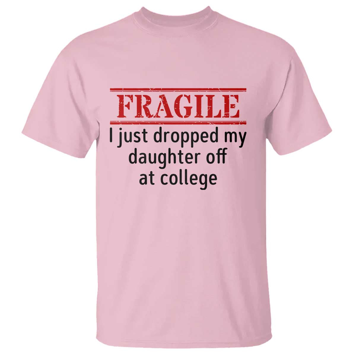 Fragile I Just Dropped My Daughter Off At College T Shirt Drop Off Parents TS11 Light Pink Print Your Wear