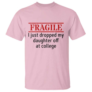 Fragile I Just Dropped My Daughter Off At College T Shirt Drop Off Parents TS11 Light Pink Print Your Wear