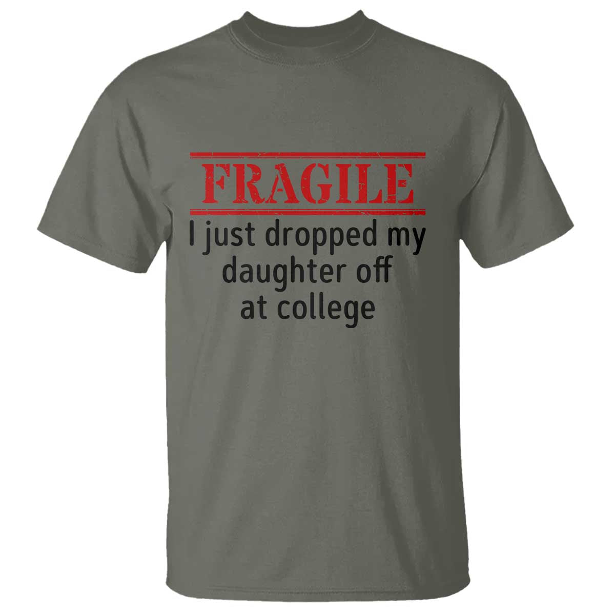 Fragile I Just Dropped My Daughter Off At College T Shirt Drop Off Parents TS11 Military Green Print Your Wear