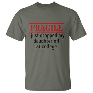 Fragile I Just Dropped My Daughter Off At College T Shirt Drop Off Parents TS11 Military Green Print Your Wear