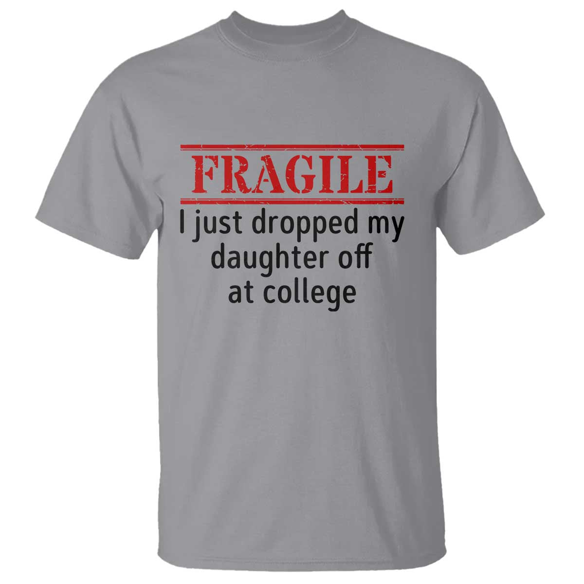 Fragile I Just Dropped My Daughter Off At College T Shirt Drop Off Parents TS11 Sport Gray Print Your Wear