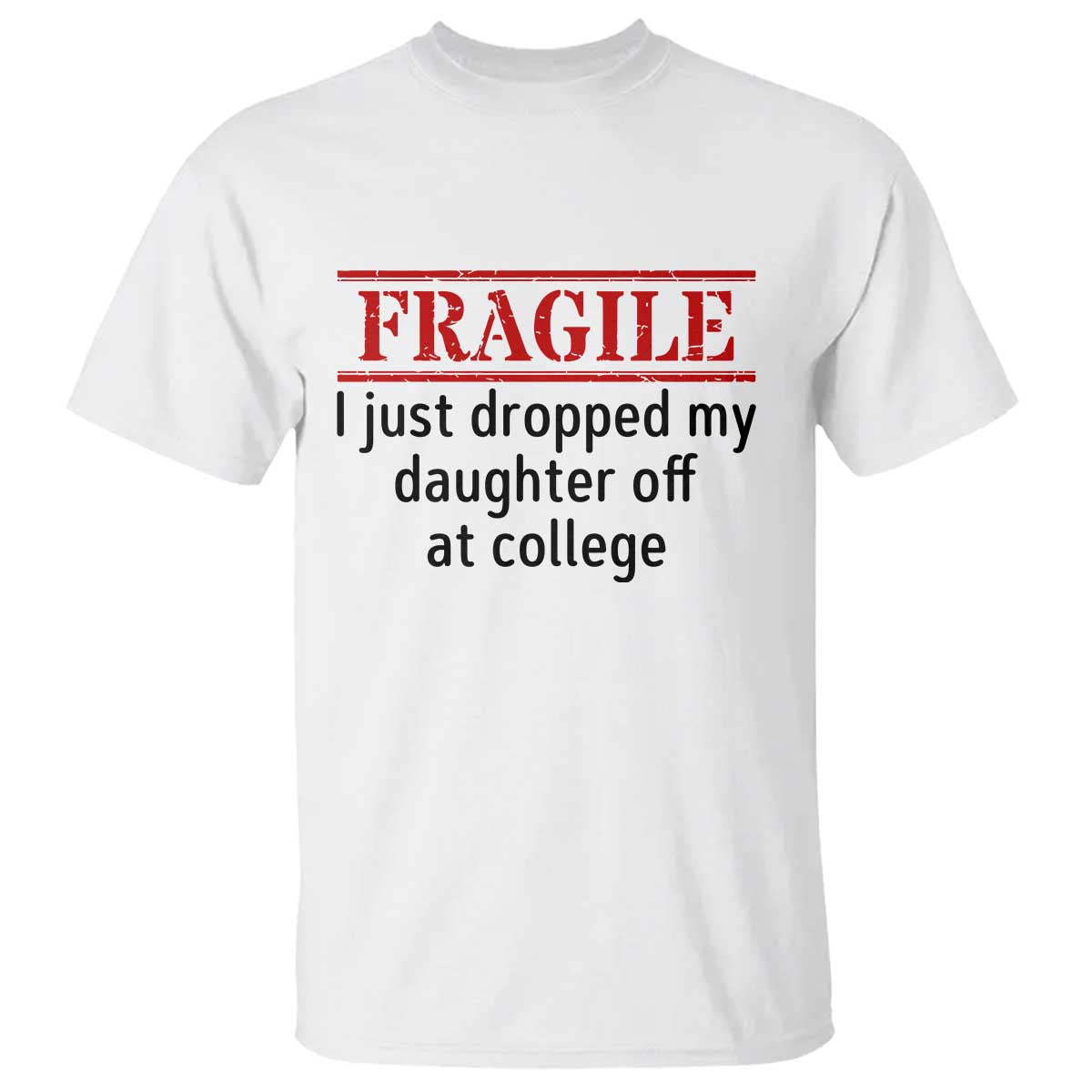 Fragile I Just Dropped My Daughter Off At College T Shirt Drop Off Parents TS11 White Print Your Wear