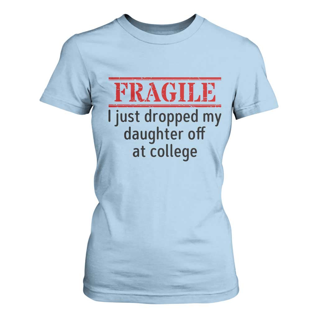 Fragile I Just Dropped My Daughter Off At College T Shirt For Women Drop Off Parents TS11 Light Blue Print Your Wear