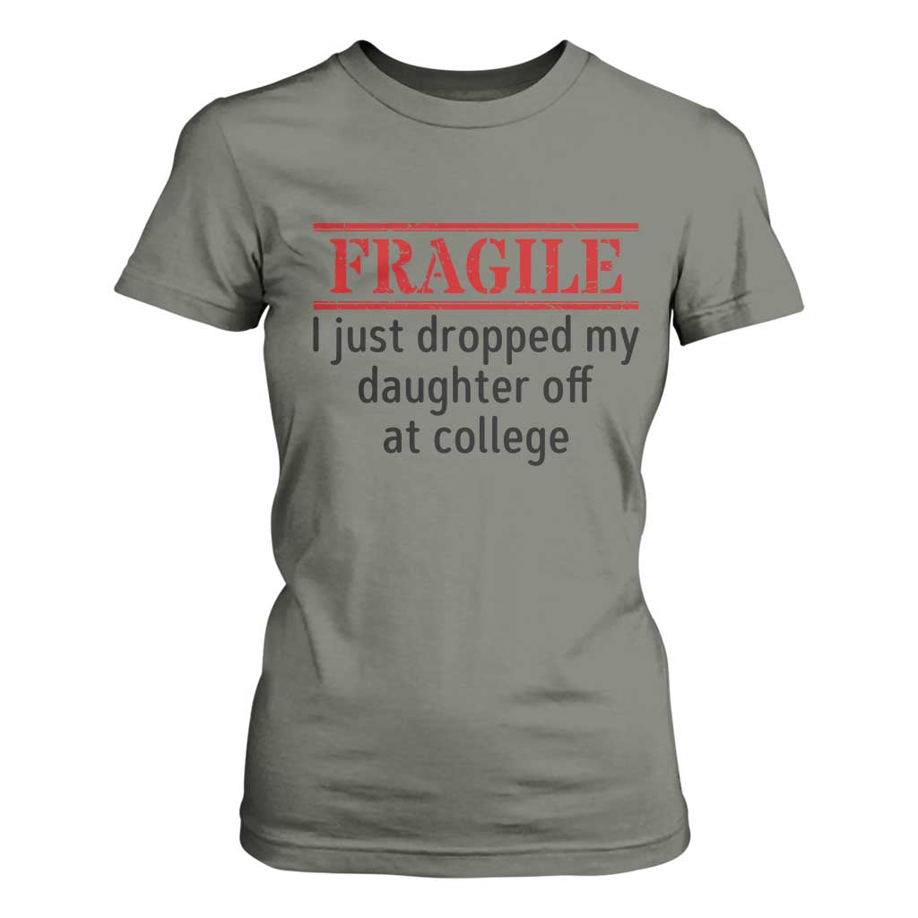 Fragile I Just Dropped My Daughter Off At College T Shirt For Women Drop Off Parents TS11 Military Green Print Your Wear