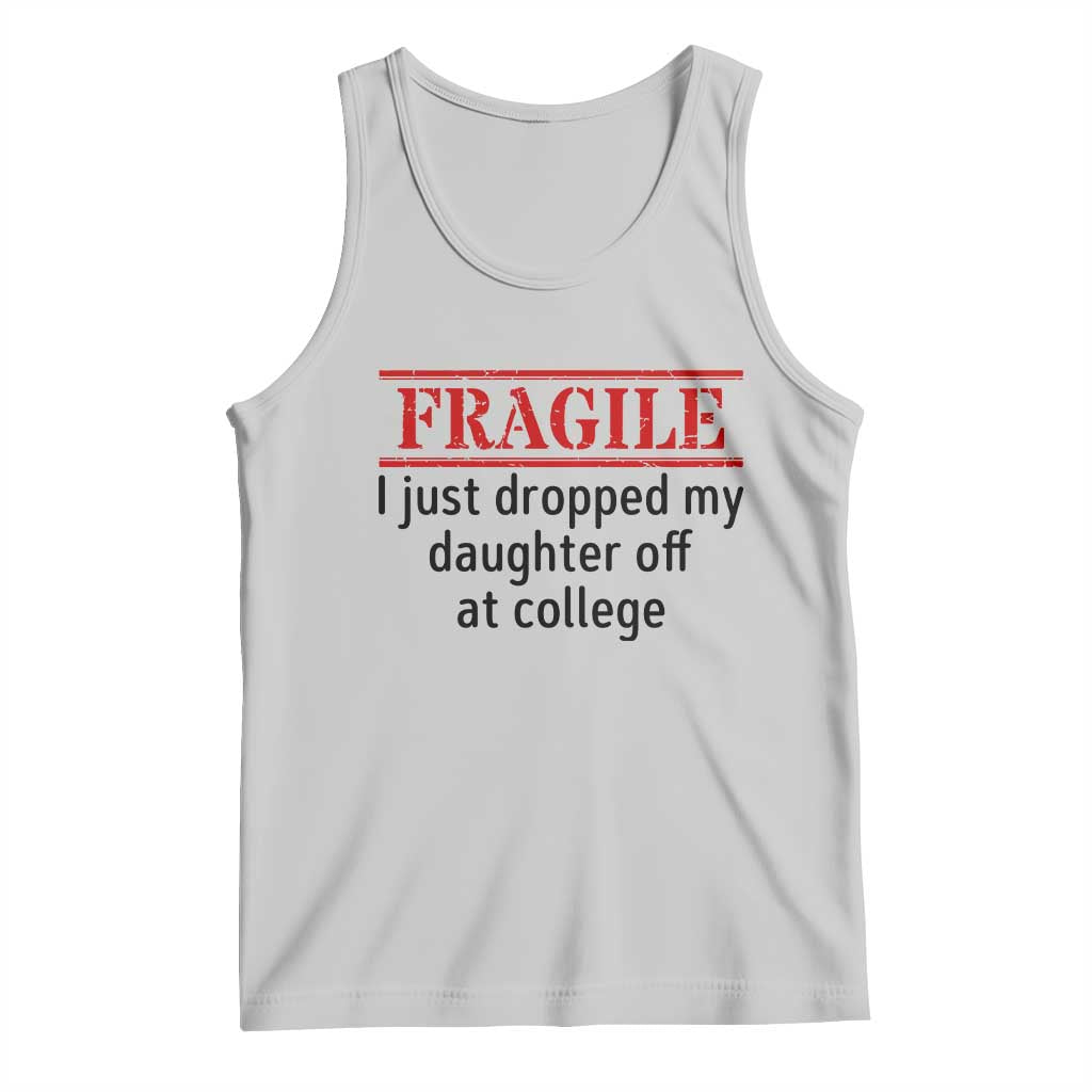 Fragile I Just Dropped My Daughter Off At College Tank Top Drop Off Parents TS11 Ash Print Your Wear