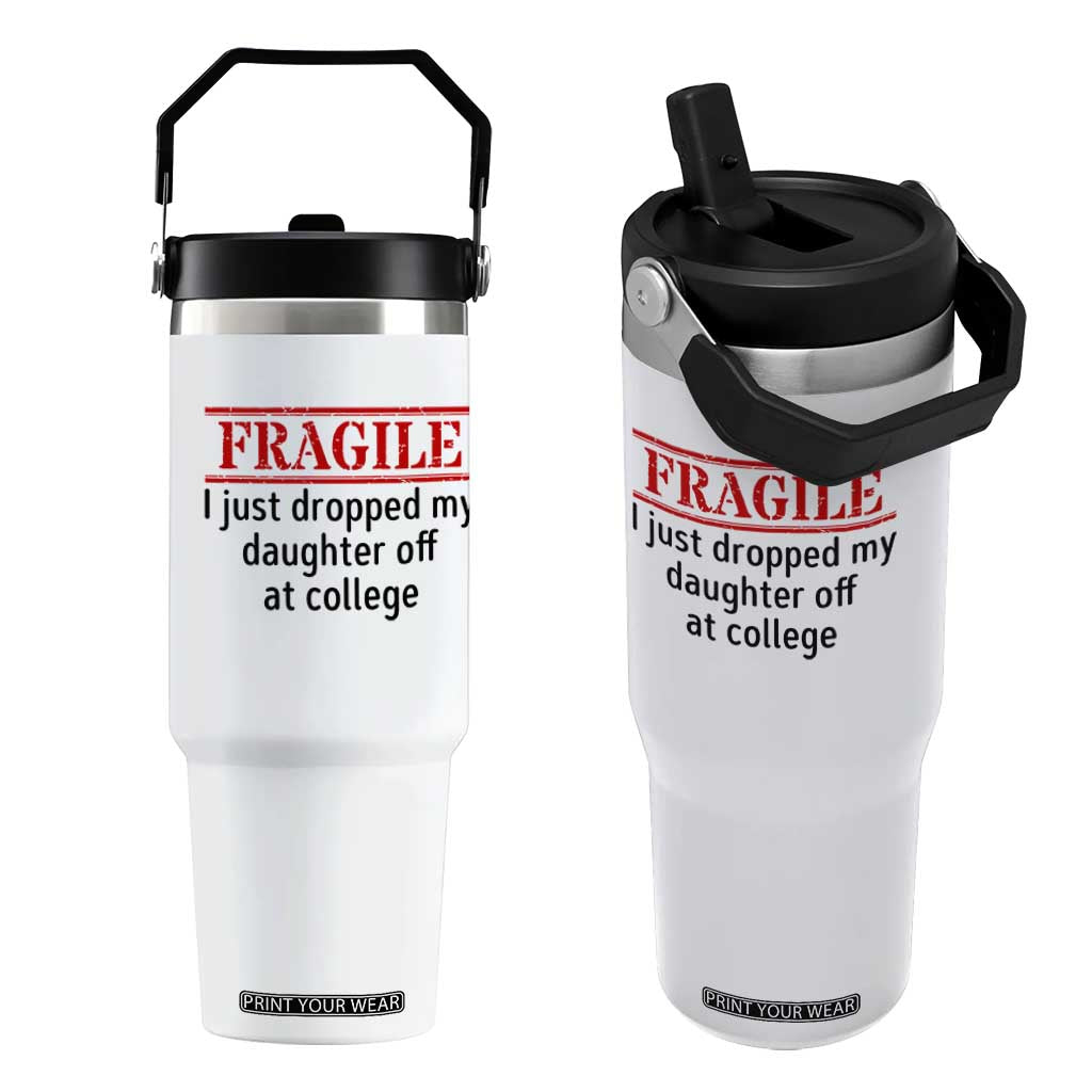 Fragile I Just Dropped My Daughter Off At College Flip Straw Tumbler Drop Off Parents TS11 One Size: 30 oz White Print Your Wear