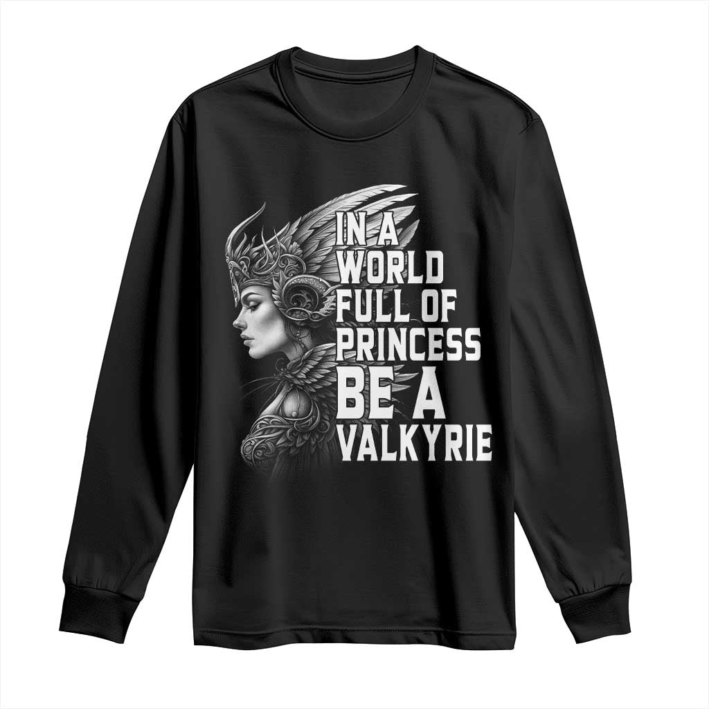 In A World Full Of Princess Be A Valkyrie Long Sleeve Shirt Viking Pride TS11 Black Print Your Wear