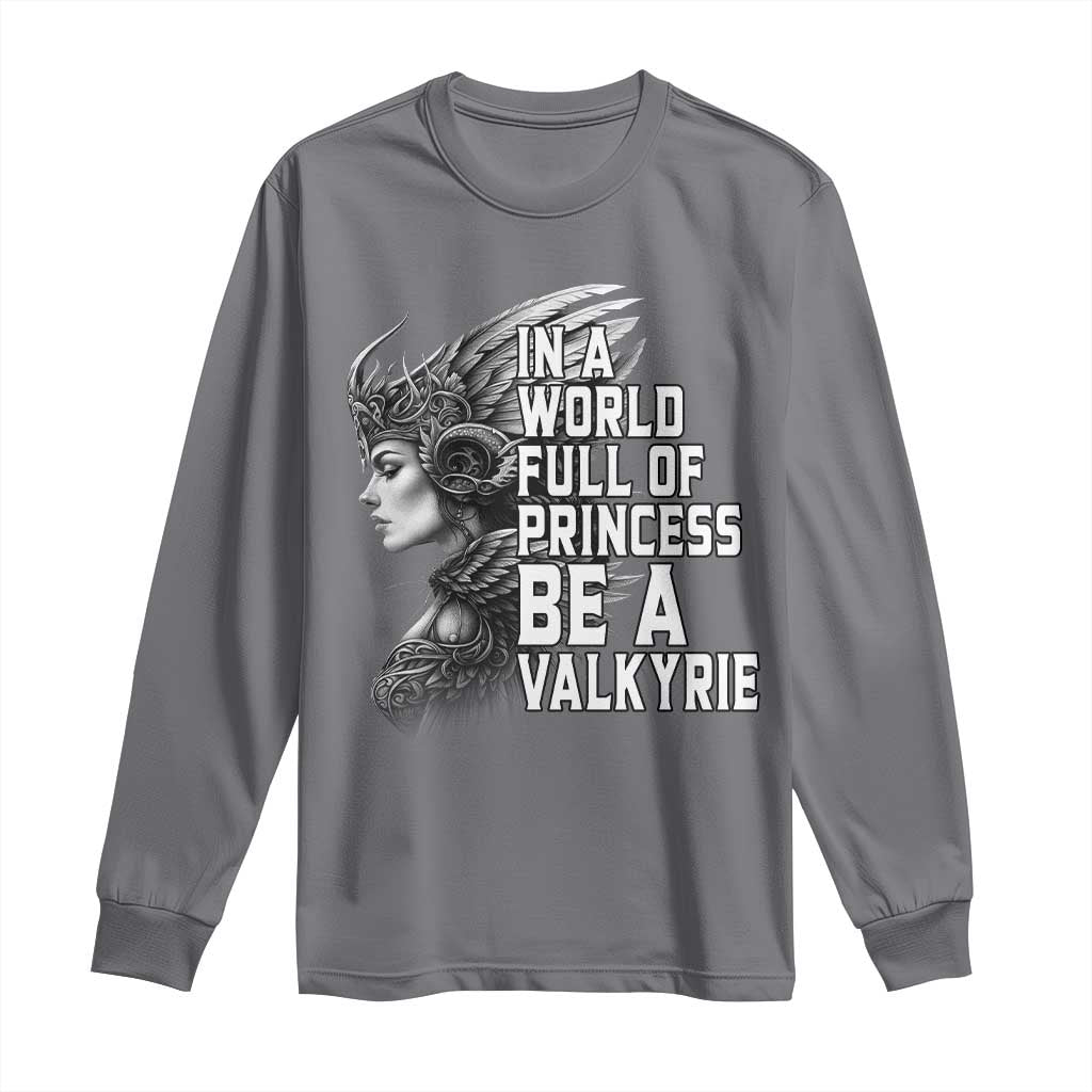 In A World Full Of Princess Be A Valkyrie Long Sleeve Shirt Viking Pride TS11 Charcoal Print Your Wear