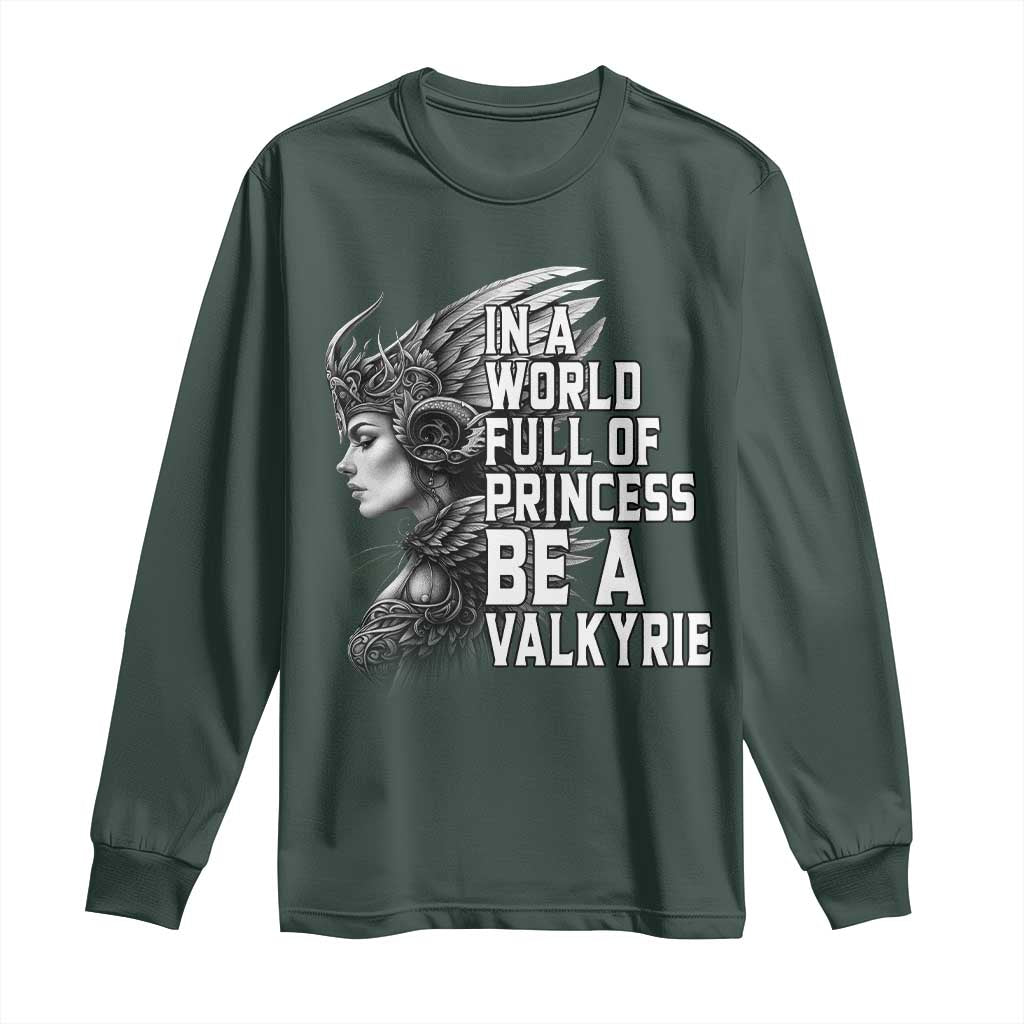In A World Full Of Princess Be A Valkyrie Long Sleeve Shirt Viking Pride TS11 Dark Forest Green Print Your Wear