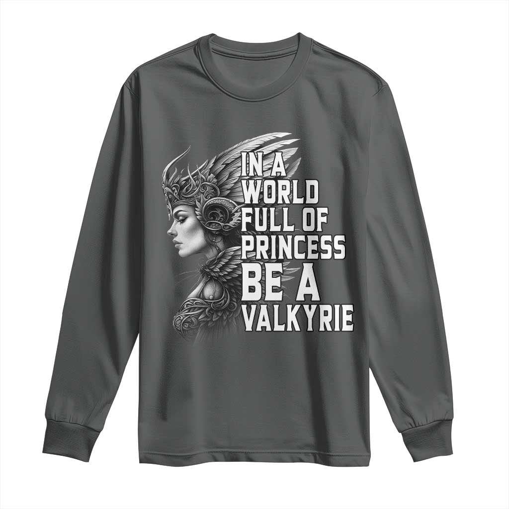 In A World Full Of Princess Be A Valkyrie Long Sleeve Shirt Viking Pride TS11 Dark Heather Print Your Wear