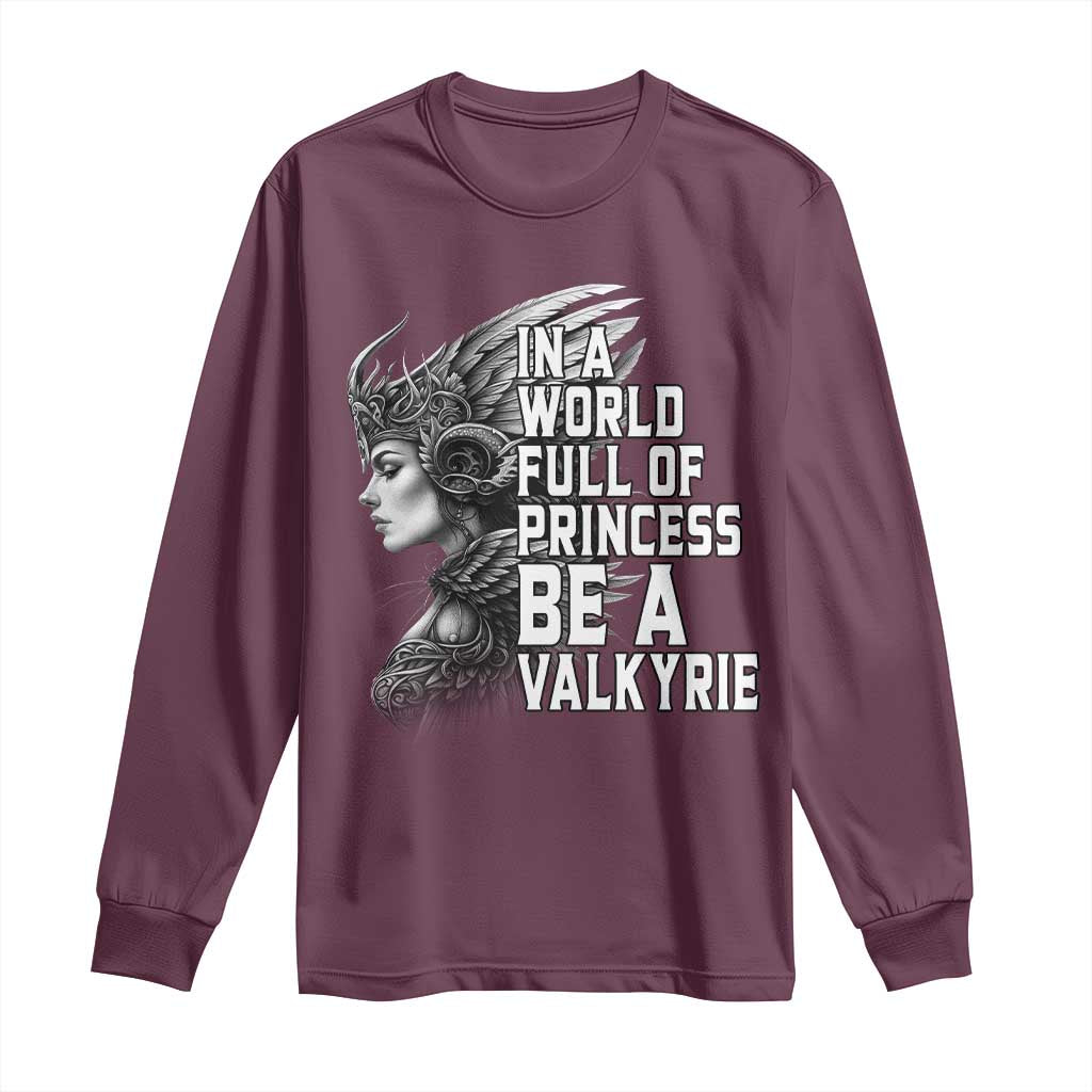 In A World Full Of Princess Be A Valkyrie Long Sleeve Shirt Viking Pride TS11 Maroon Print Your Wear