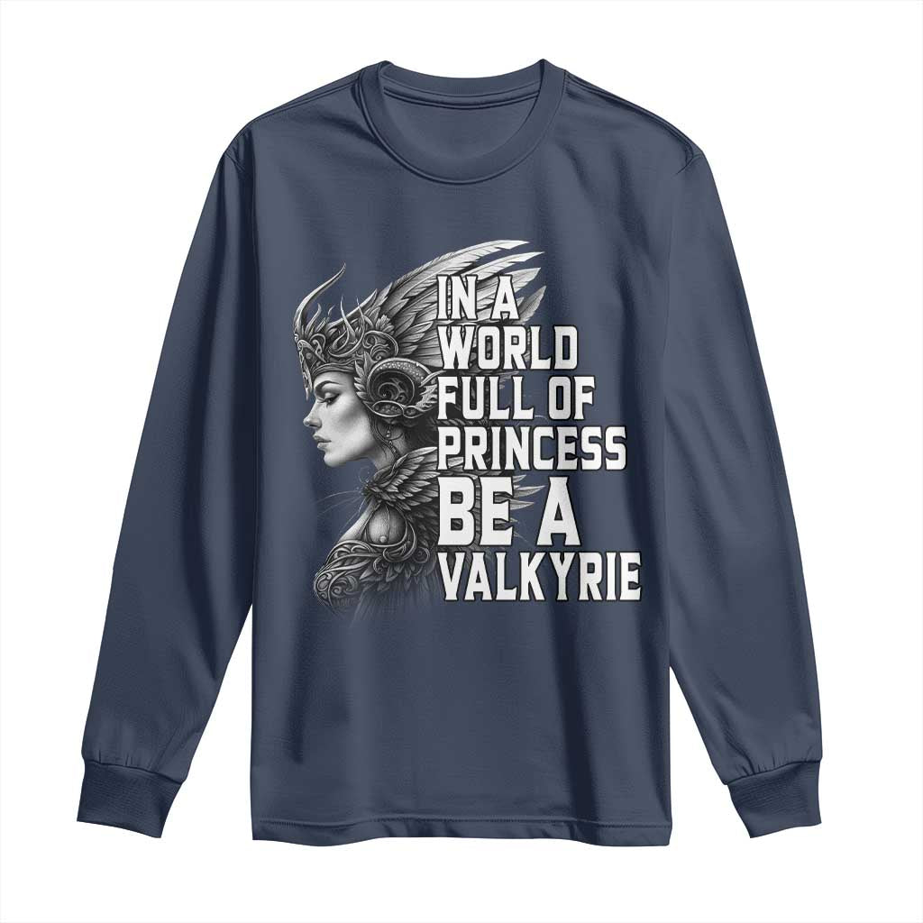 In A World Full Of Princess Be A Valkyrie Long Sleeve Shirt Viking Pride TS11 Navy Print Your Wear