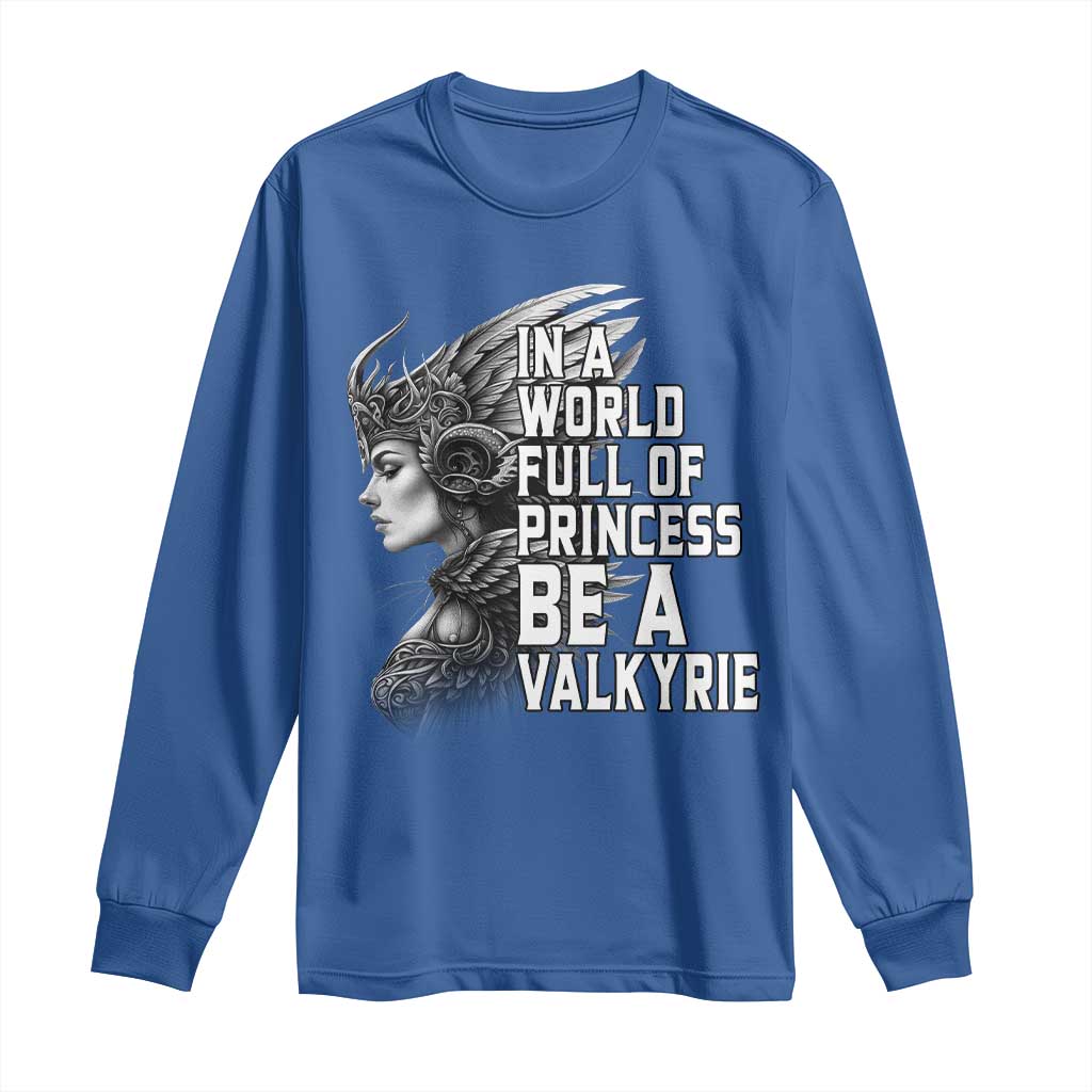 In A World Full Of Princess Be A Valkyrie Long Sleeve Shirt Viking Pride TS11 Royal Blue Print Your Wear