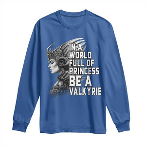 In A World Full Of Princess Be A Valkyrie Long Sleeve Shirt Viking Pride TS11 Royal Blue Print Your Wear