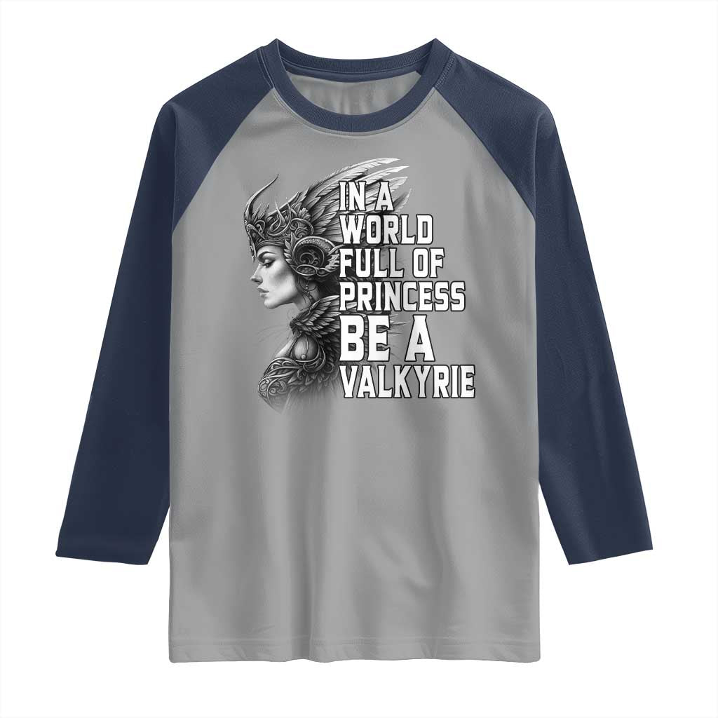 In A World Full Of Princess Be A Valkyrie Raglan Shirt Viking Pride TS11 Sport Gray Navy Print Your Wear