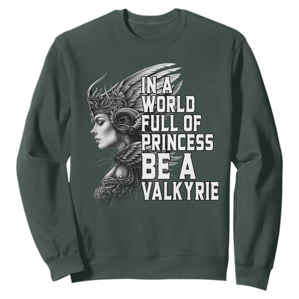 In A World Full Of Princess Be A Valkyrie Sweatshirt Viking Pride TS11 Dark Forest Green Print Your Wear