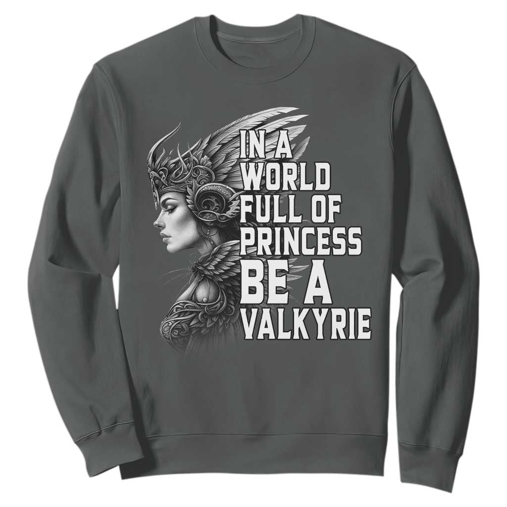 In A World Full Of Princess Be A Valkyrie Sweatshirt Viking Pride TS11 Dark Heather Print Your Wear