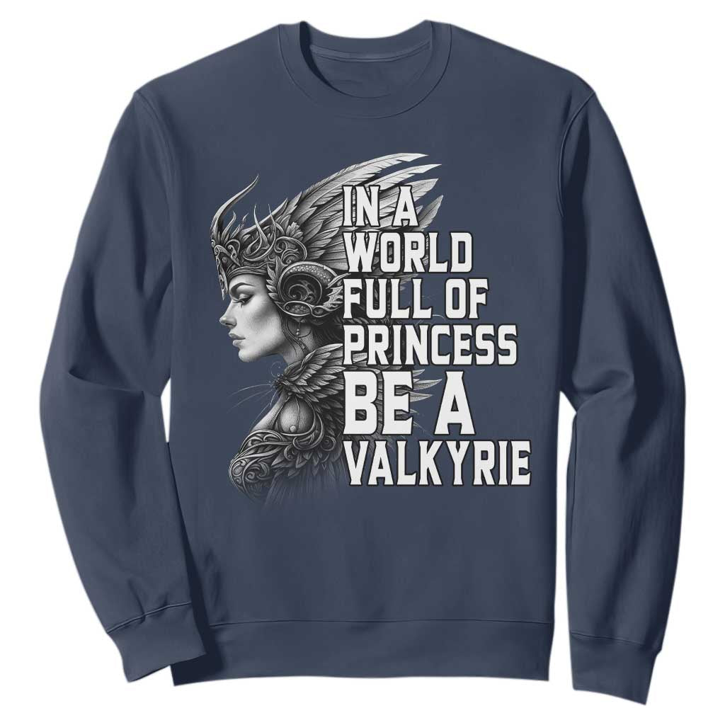 In A World Full Of Princess Be A Valkyrie Sweatshirt Viking Pride TS11 Navy Print Your Wear