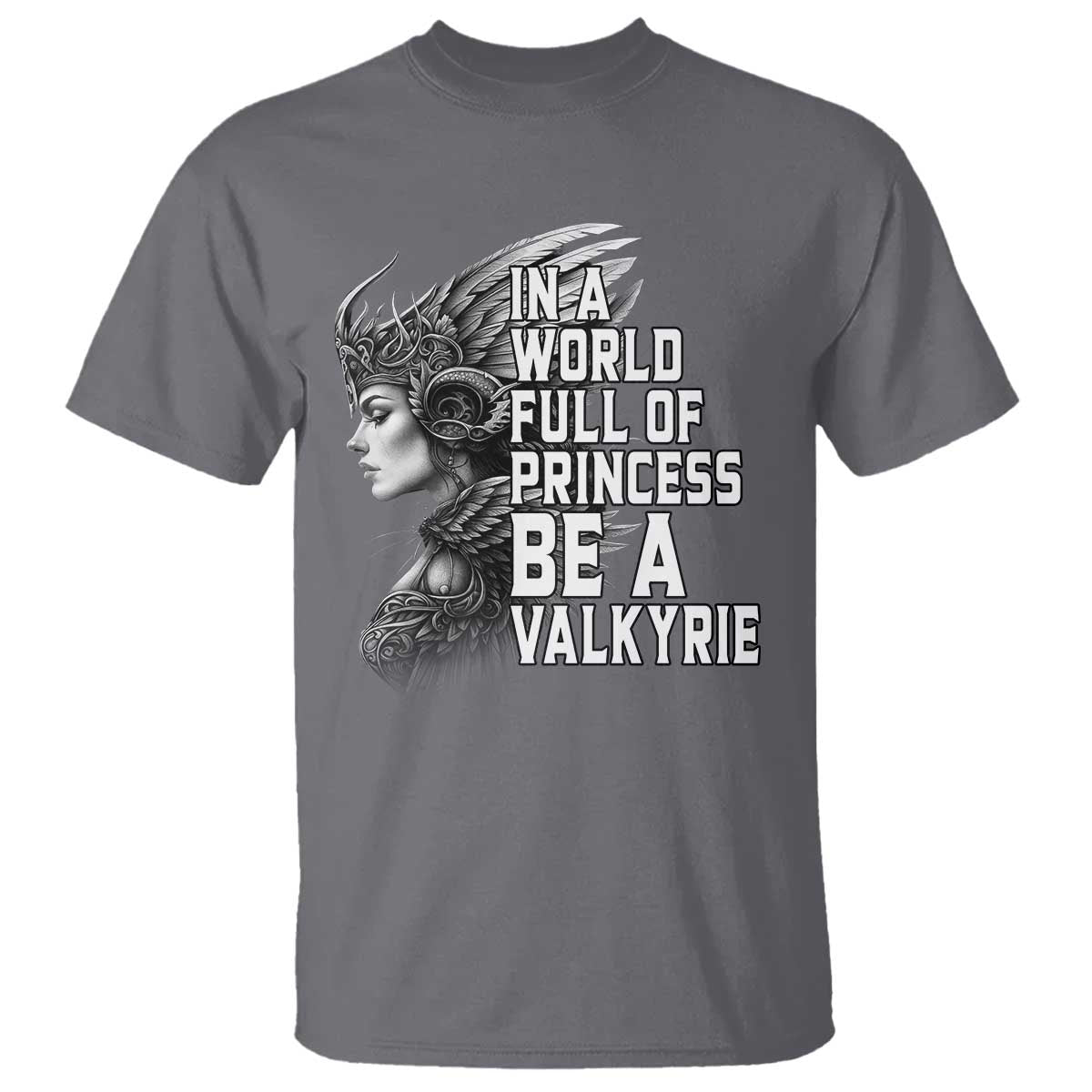 In A World Full Of Princess Be A Valkyrie T Shirt Viking Pride TS11 Charcoal Print Your Wear