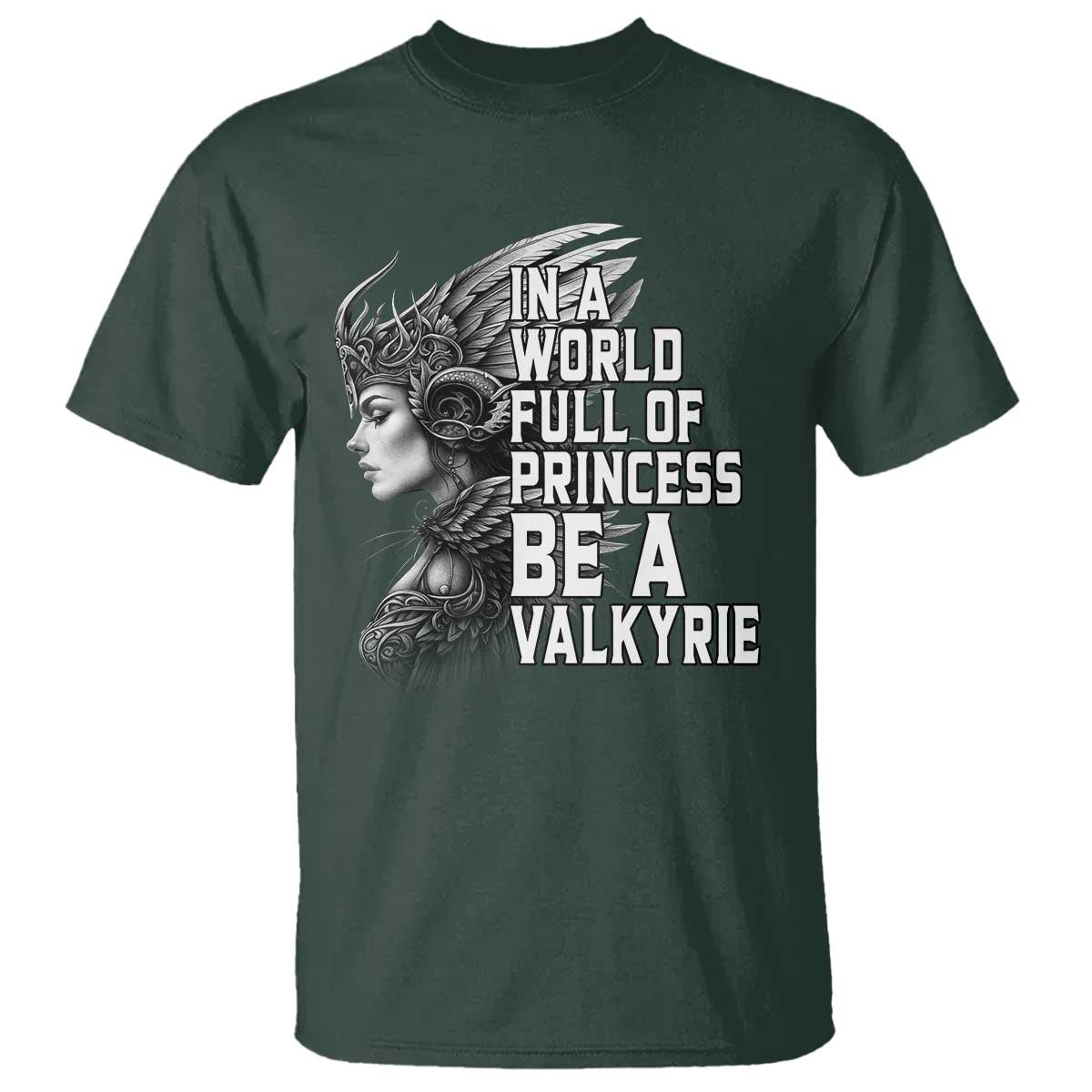 In A World Full Of Princess Be A Valkyrie T Shirt Viking Pride TS11 Dark Forest Green Print Your Wear