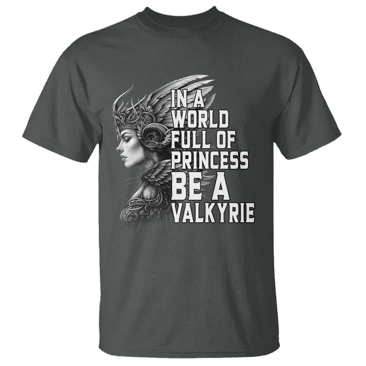 In A World Full Of Princess Be A Valkyrie T Shirt Viking Pride TS11 Dark Heather Print Your Wear