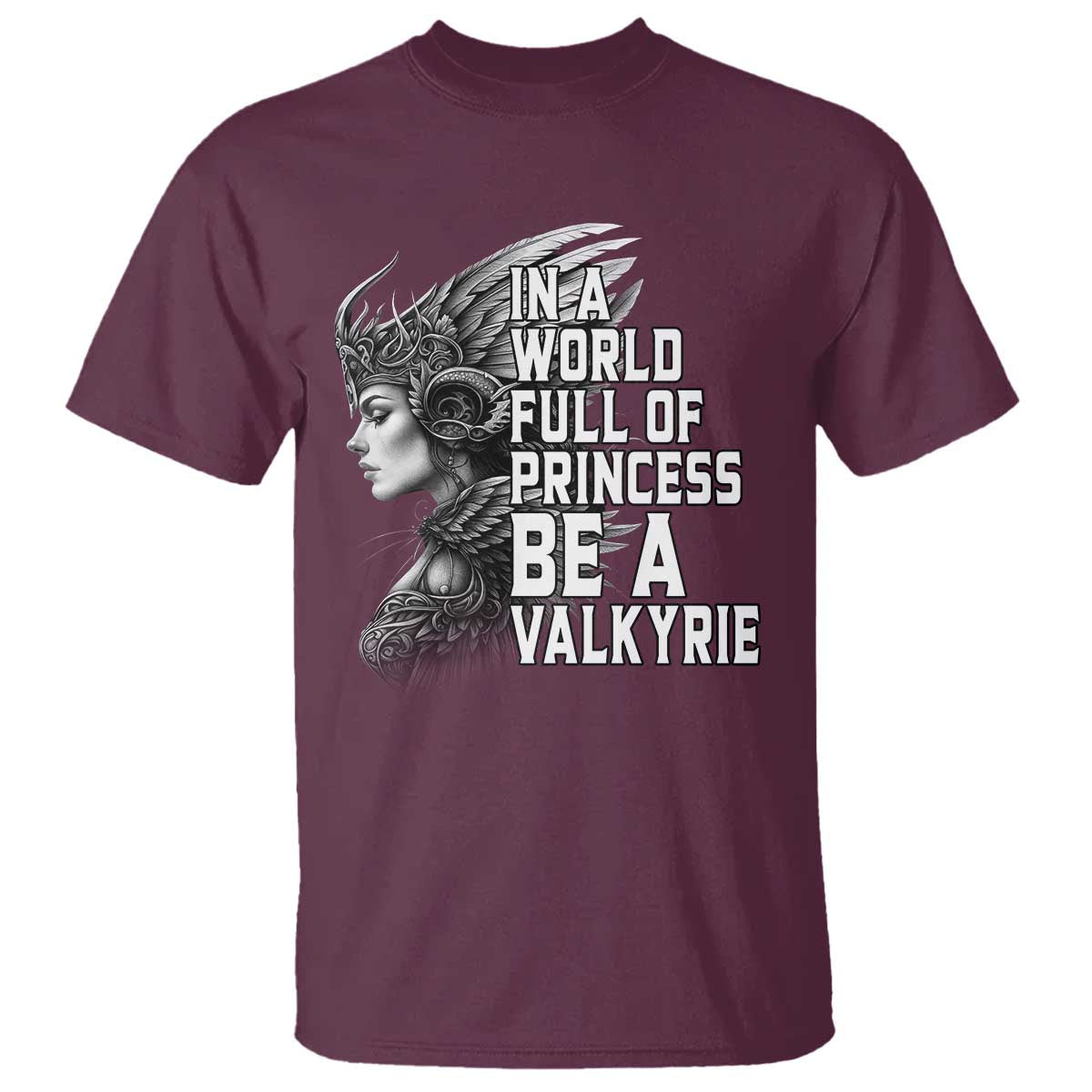 In A World Full Of Princess Be A Valkyrie T Shirt Viking Pride TS11 Maroon Print Your Wear