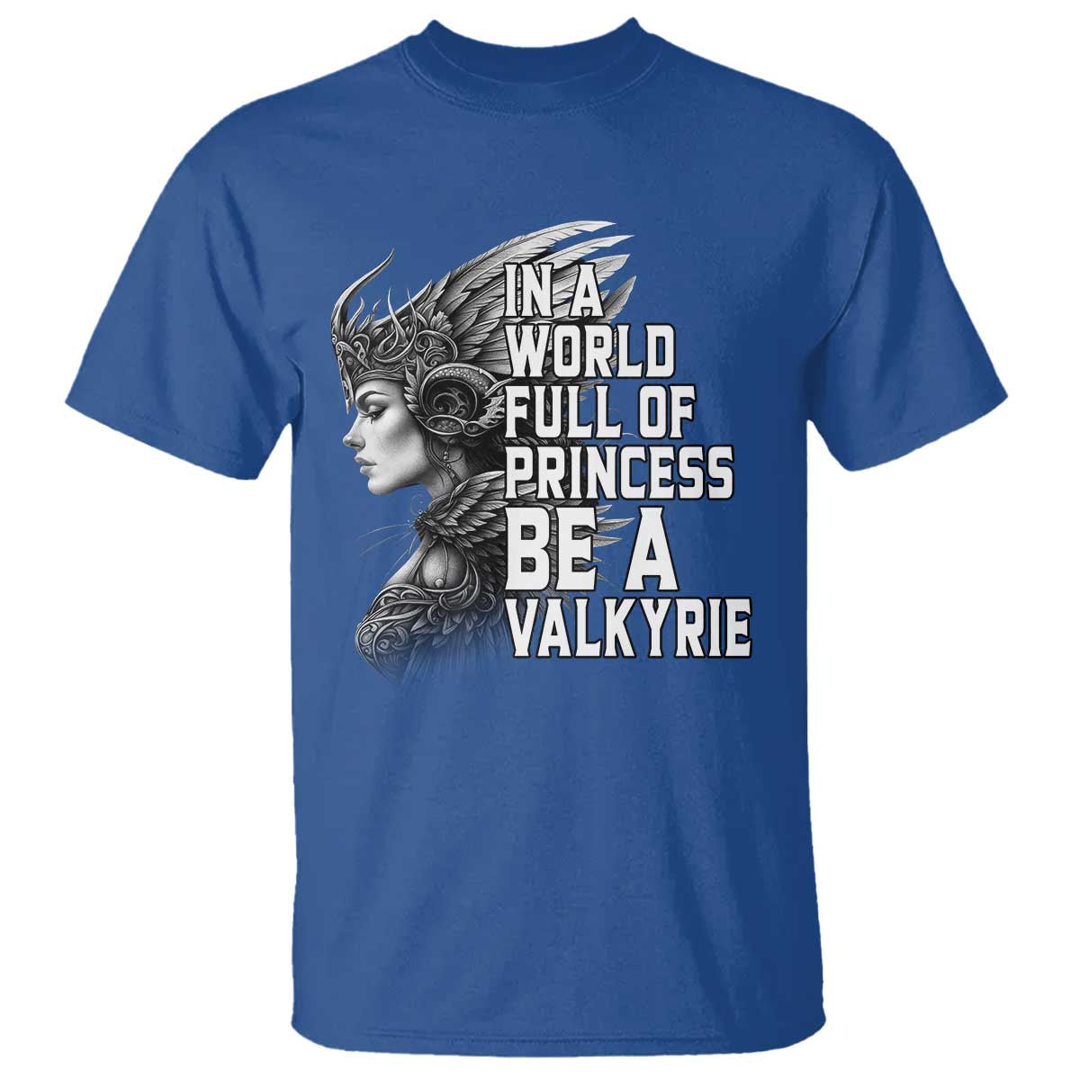 In A World Full Of Princess Be A Valkyrie T Shirt Viking Pride TS11 Royal Blue Print Your Wear