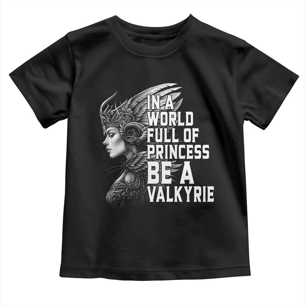 In A World Full Of Princess Be A Valkyrie Toddler T Shirt Viking Pride TS11 Black Print Your Wear