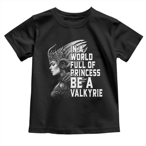 In A World Full Of Princess Be A Valkyrie Toddler T Shirt Viking Pride TS11 Black Print Your Wear