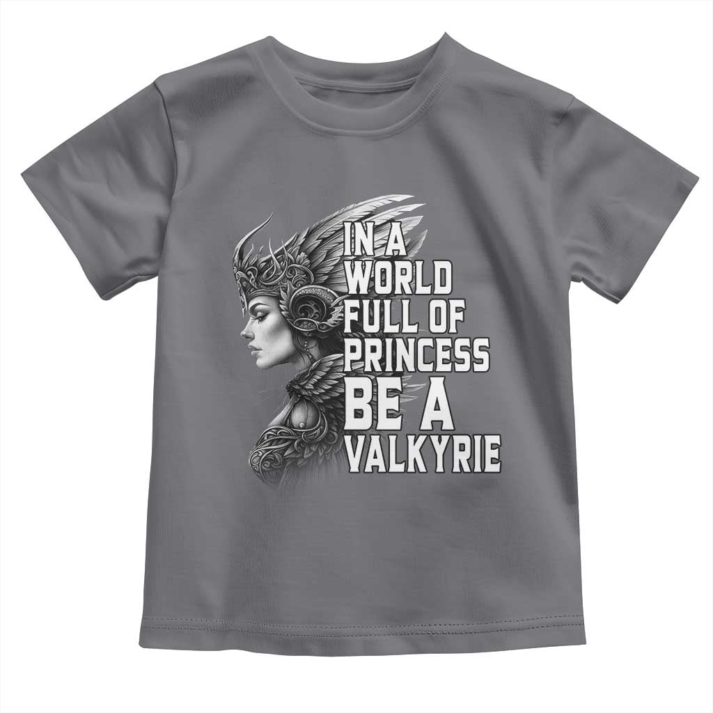 In A World Full Of Princess Be A Valkyrie Toddler T Shirt Viking Pride TS11 Charcoal Print Your Wear
