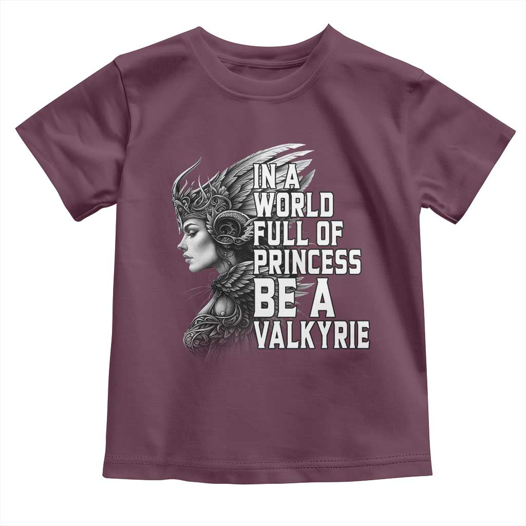 In A World Full Of Princess Be A Valkyrie Toddler T Shirt Viking Pride TS11 Maroon Print Your Wear