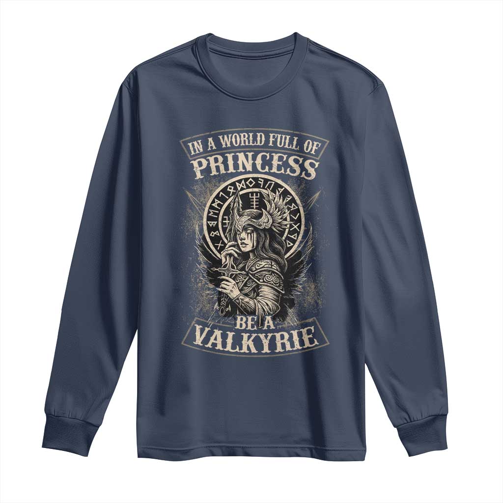 In A World Full Of Princess Be A Valkyrie Long Sleeve Shirt Viking Norse Mythology TS11 Navy Print Your Wear