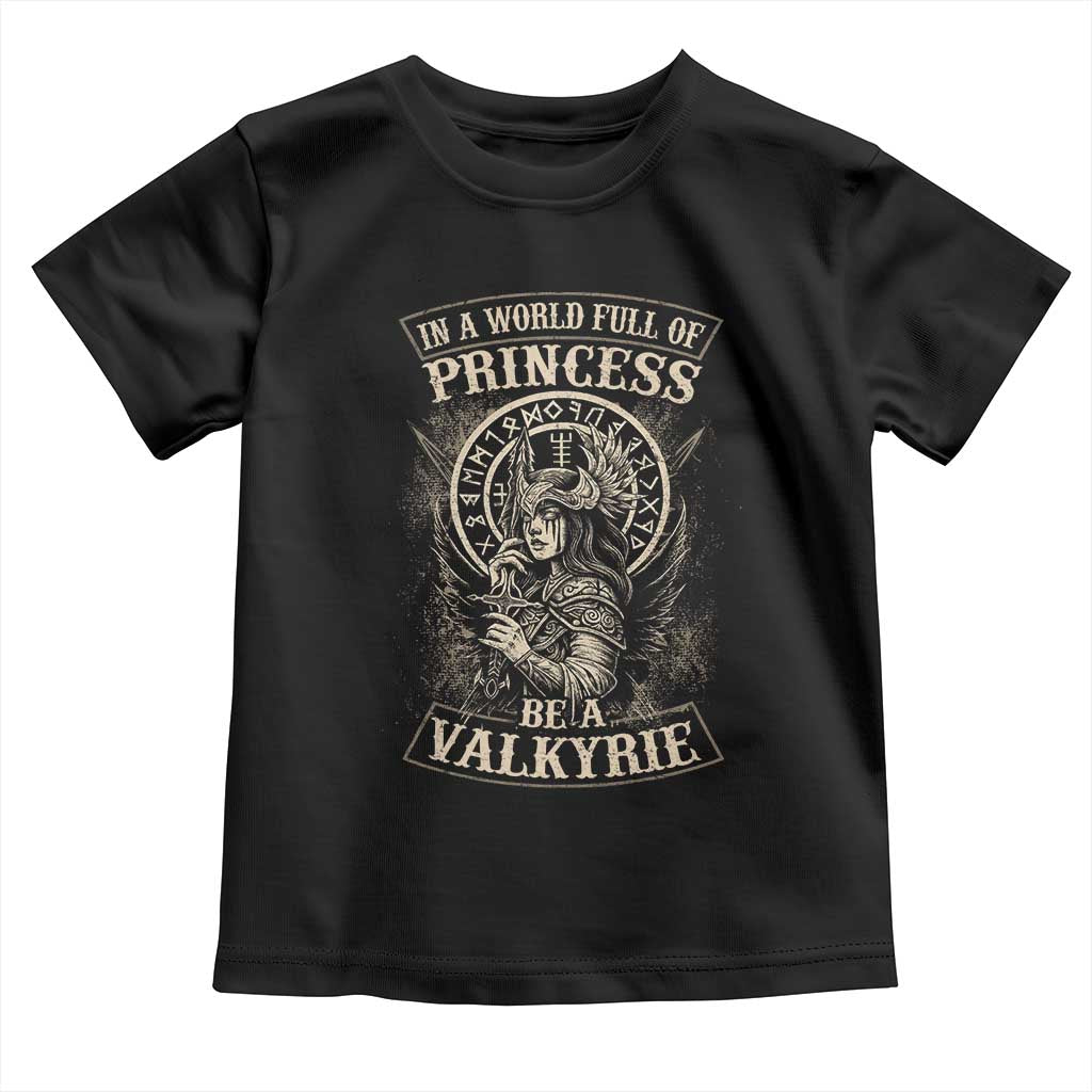 In A World Full Of Princess Be A Valkyrie Toddler T Shirt Viking Norse Mythology TS11 Black Print Your Wear