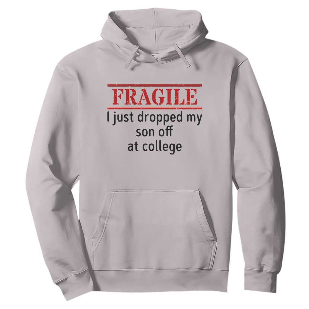 Fragile I Just Dropped My Son Off At College Hoodie Drop Off Parents TS11 Ice Gray Print Your Wear