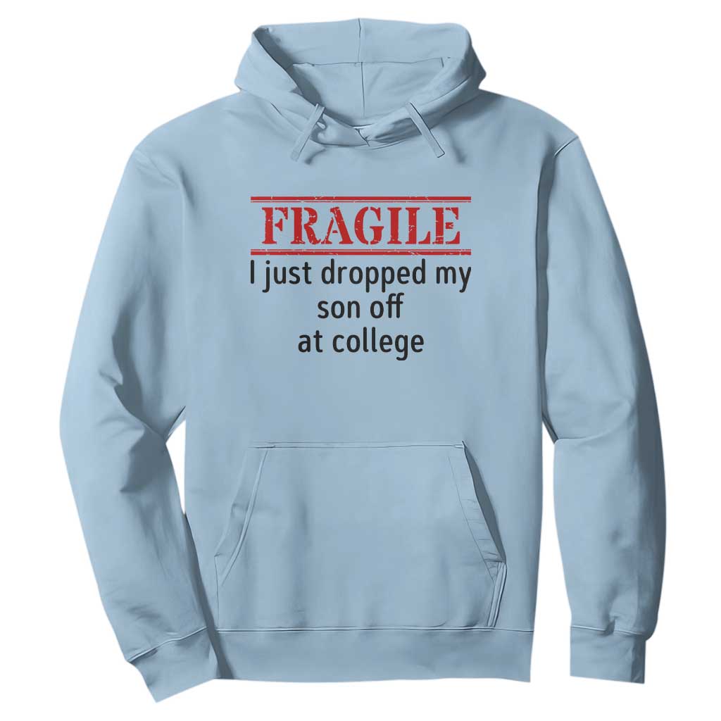 Fragile I Just Dropped My Son Off At College Hoodie Drop Off Parents TS11 Light Blue Print Your Wear
